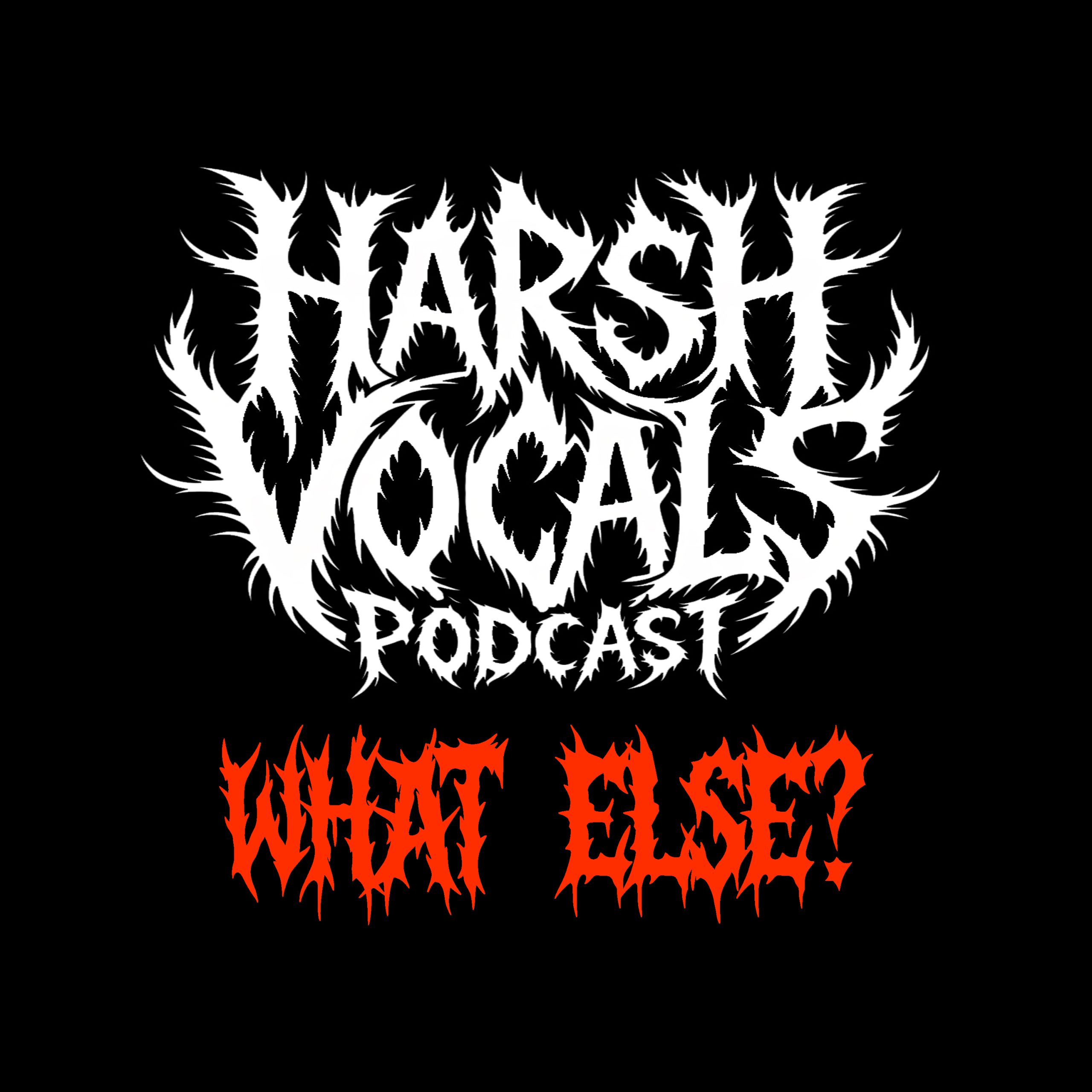 Harsh Vocals – Episode 48 – What Else?