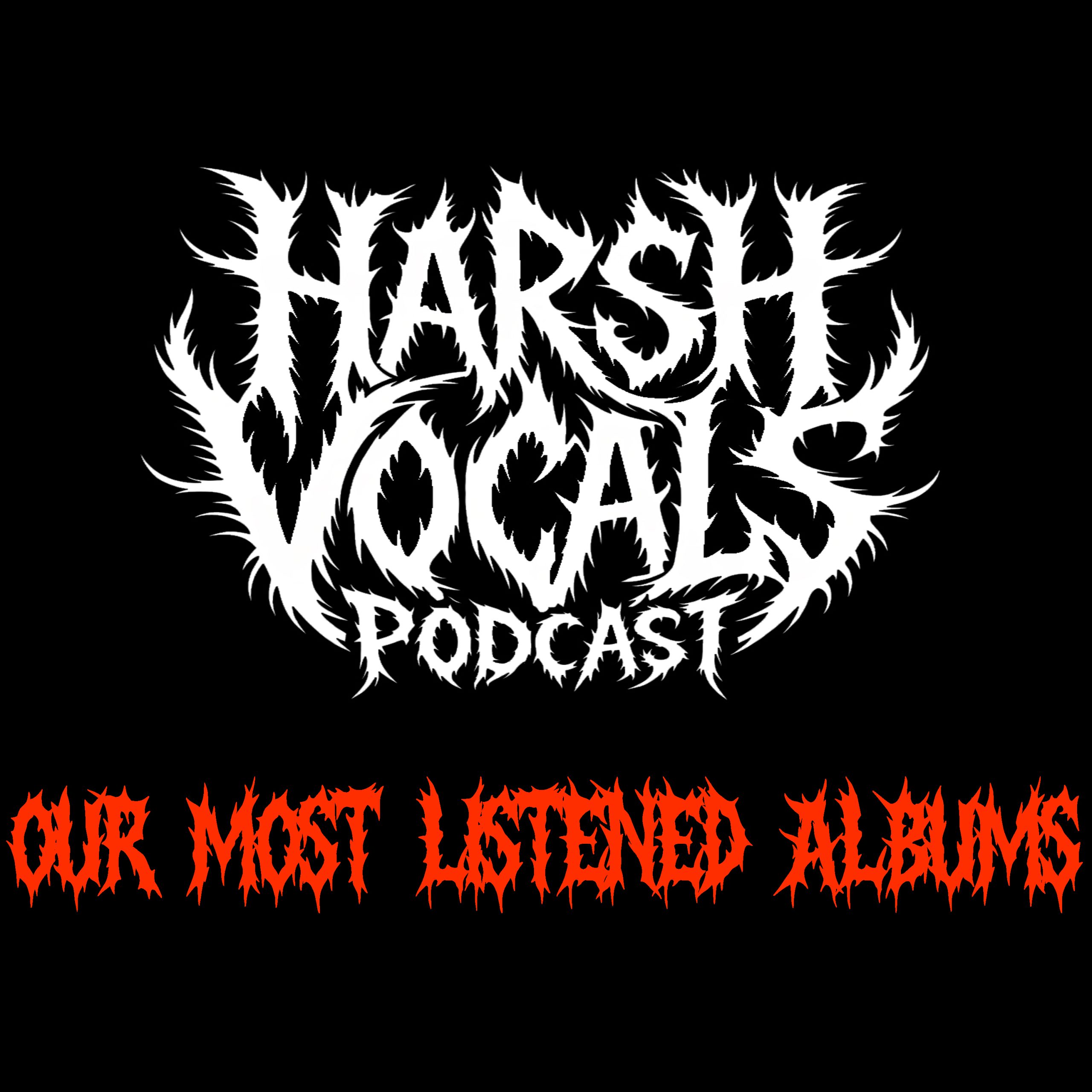 Harsh Vocals – Episode 65 – Our Most Listened Albums
